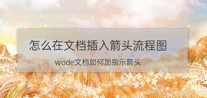 怎么在文档插入箭头流程图 wode文档如何加指示箭头？